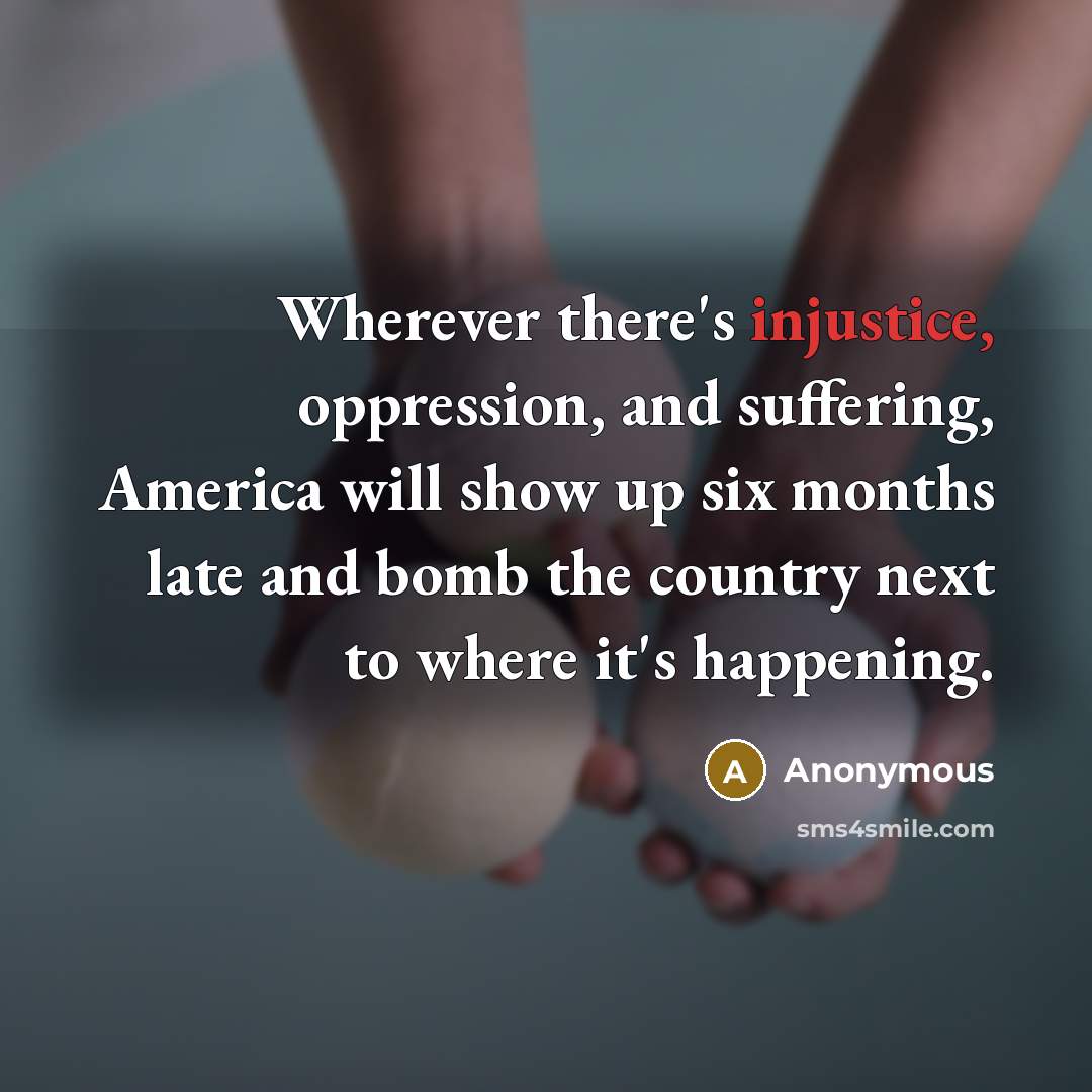 “Wherever there's injustice, oppression, and suffering, America will show up…” quote by Anonymous
