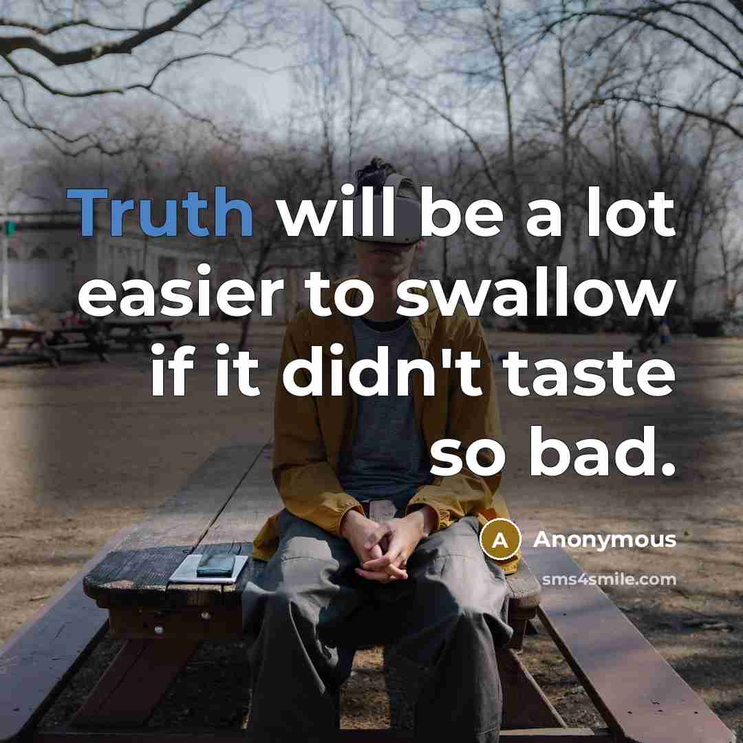 “Truth will be a lot easier to swallow if it…” quote by Anonymous