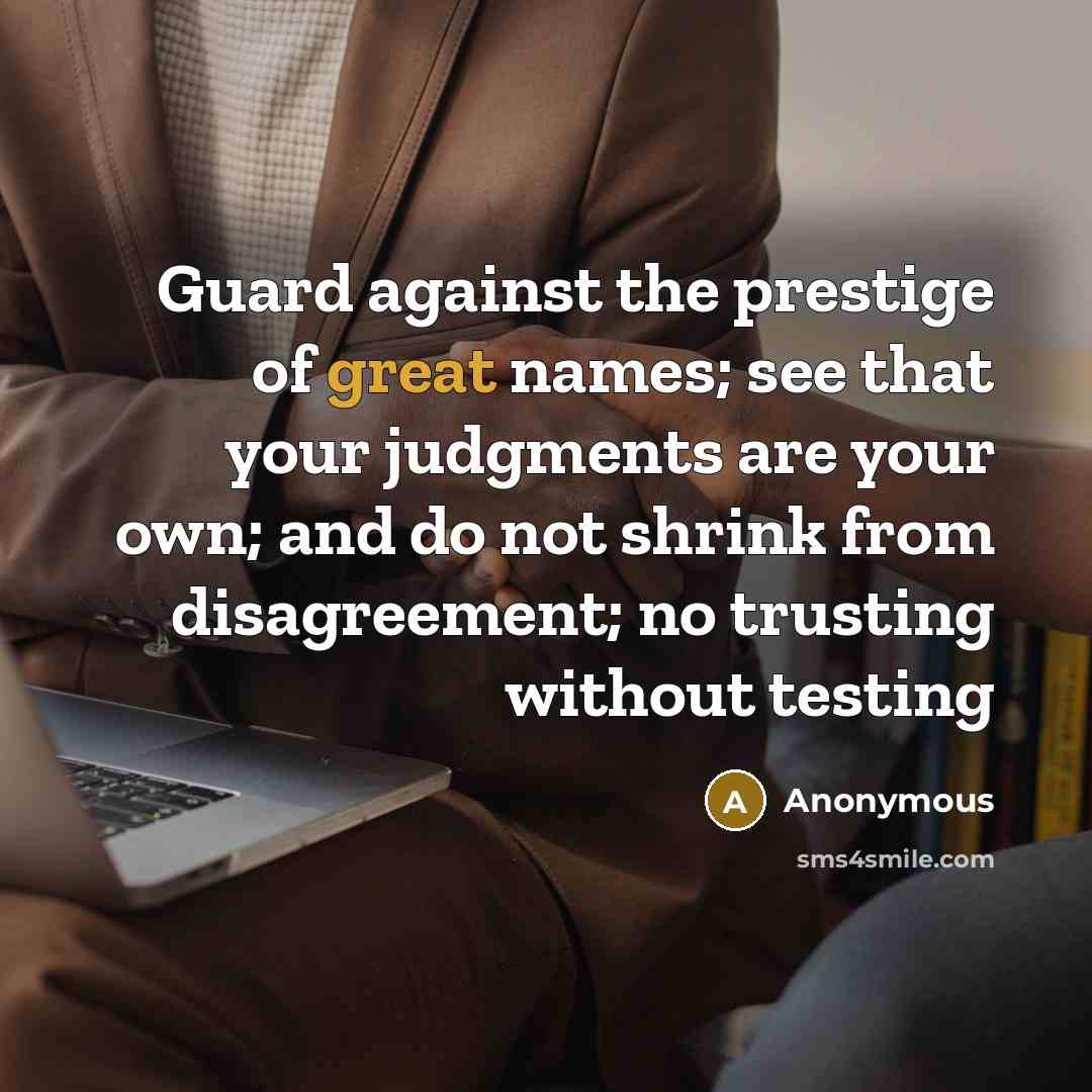 “Guard against the prestige of great names; see that your…” quote by Anonymous