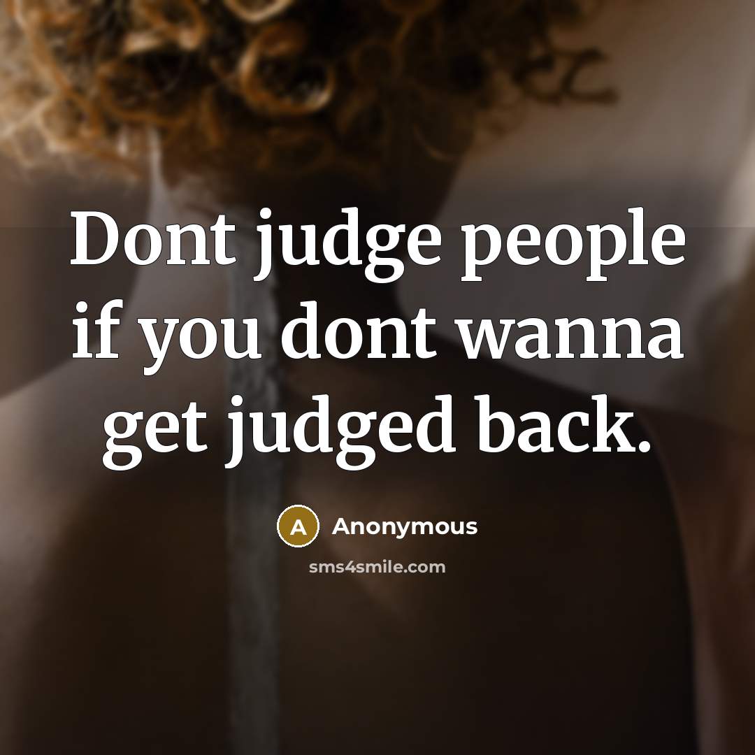 “Dont judge people if you dont wanna get judged back.” quote by Anonymous