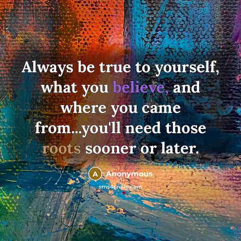 “Always be true to yourself, what you believe, and where…” quote by Anonymous