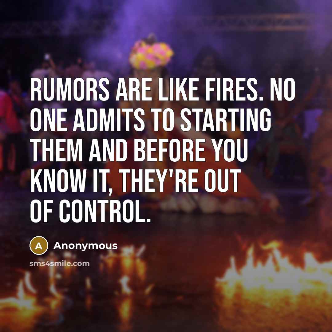 “Rumors are like fires. No one admits to starting them…” quote by Anonymous