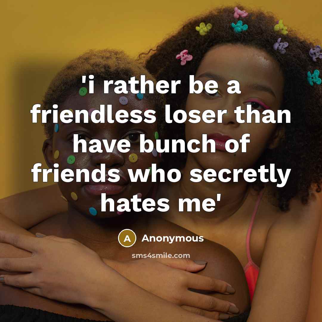 “'i rather be a friendless loser than have bunch of…” quote by Anonymous