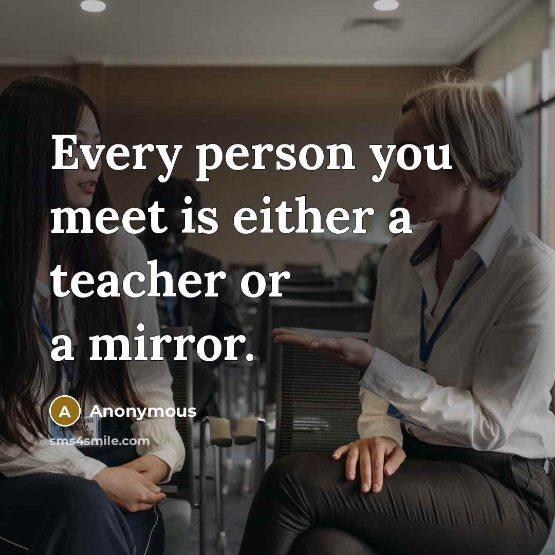 “Every person you meet is either a teacher or a…” quote by Anonymous