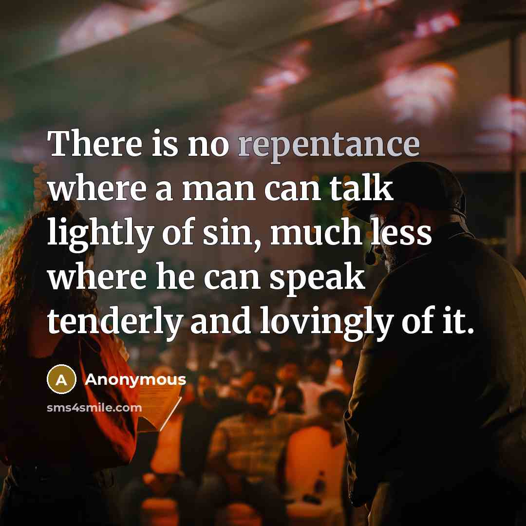 “There is no repentance where a man can talk lightly…” quote by Anonymous