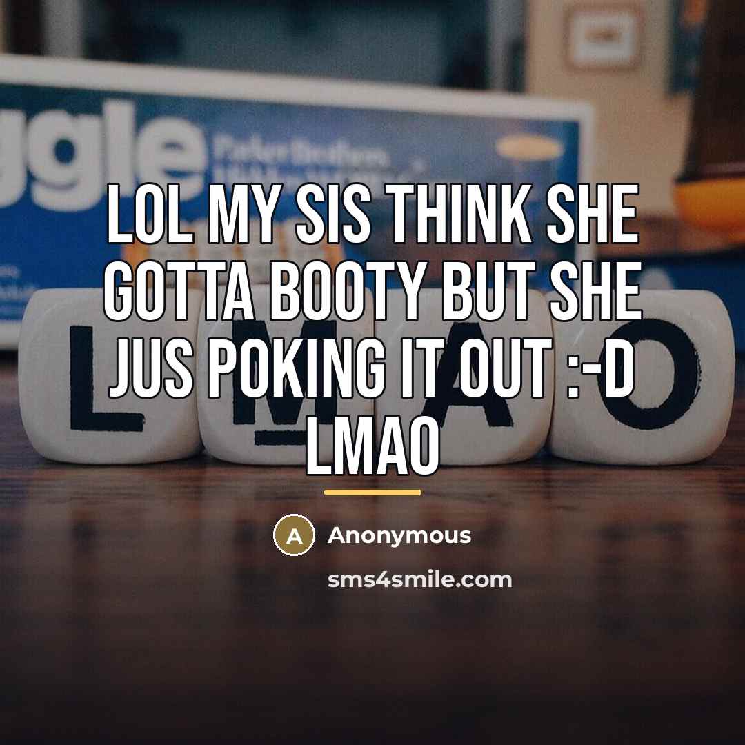 “Lol my sis think she gotta booty but she jus…” quote by Anonymous