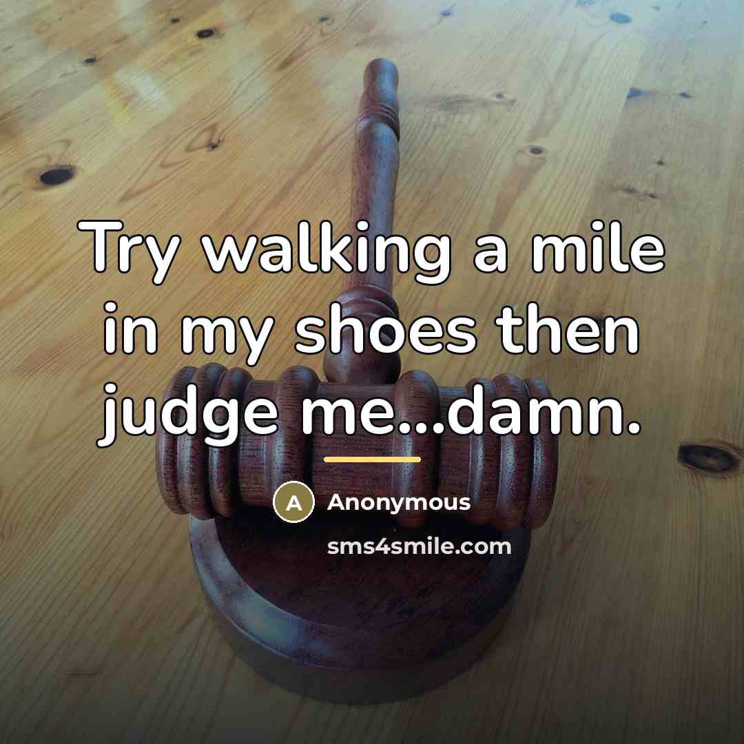 “Try walking a mile in my shoes then judge me...damn.” quote by Anonymous