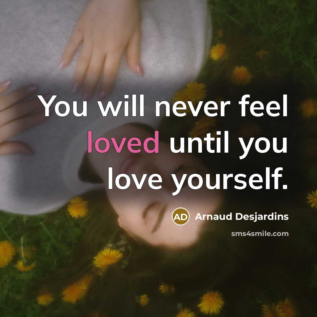 “You will never feel loved until you love yourself.…” quote by Arnaud Desjardins
