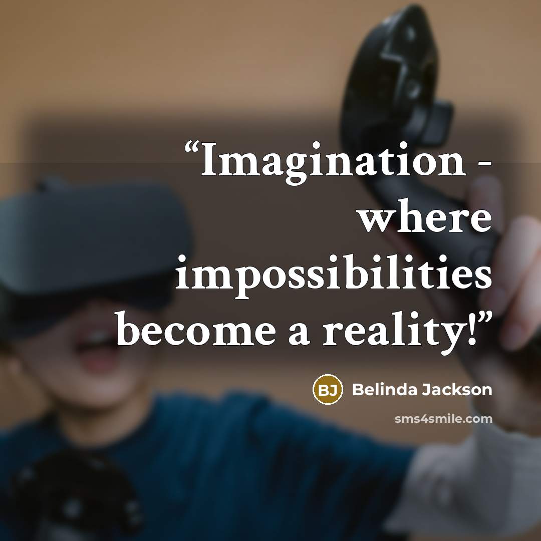 “Imagination - where impossibilities become a reality!” quote by Belinda Jackson