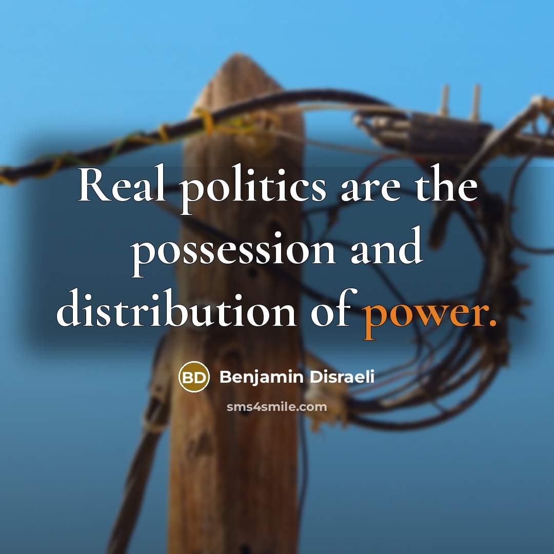 “Real politics are the possession and distribution of power.…” quote by Benjamin Disraeli