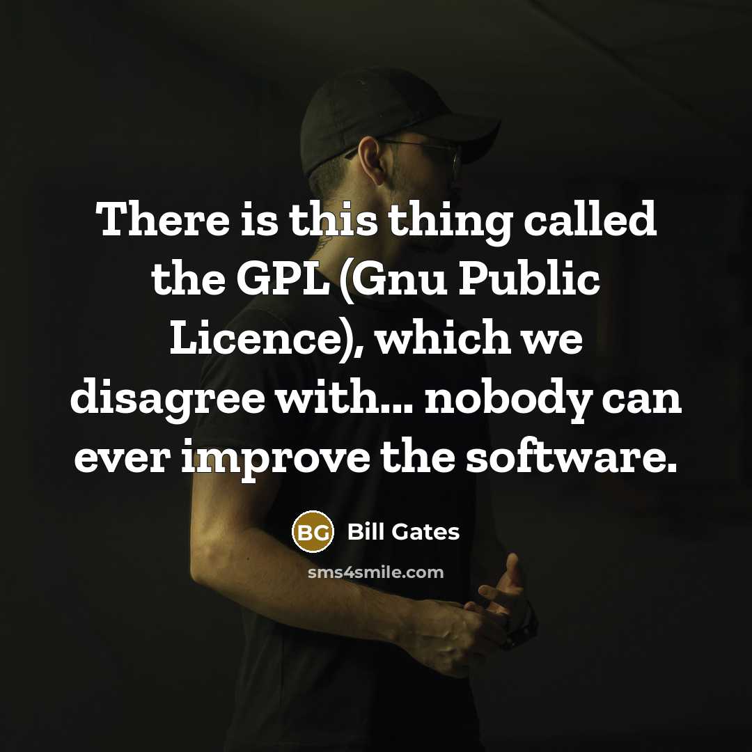 “There is this thing called the GPL (Gnu Public Licence),…” quote by Bill Gates