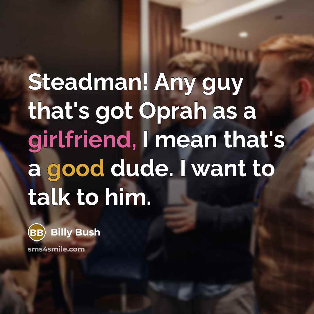 “Steadman! Any guy that's got Oprah as a girlfriend, I mean that's a good dude. I want to talk to him.” quote by Billy Bush