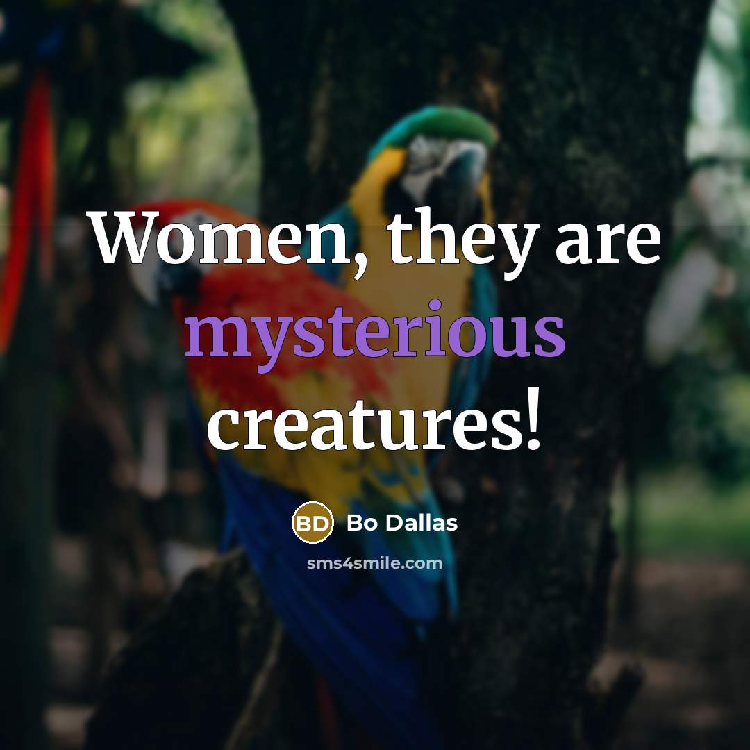 “Women, they are mysterious creatures!…” quote by Bo Dallas