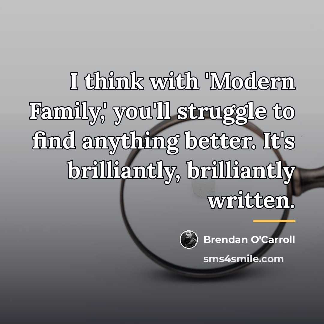 “I think with 'Modern Family,' you'll struggle to find anything…” quote by Brendan O'Carroll