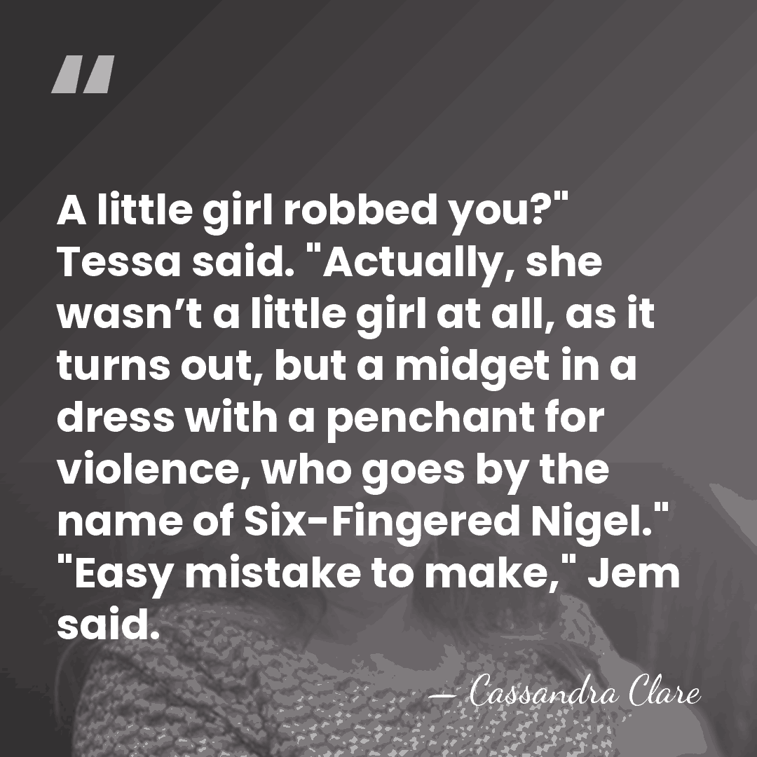 A little girl robbed you?" Tessa said. "Actually, she wasn’t a little&hellip; - Cassandra Clare