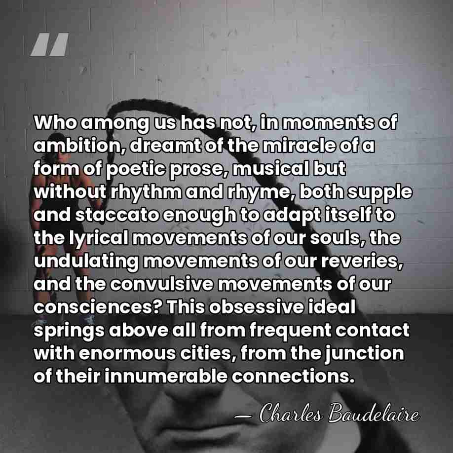 Who among us has not, in moments of ambition, dreamt of the&hellip; - Charles Baudelaire