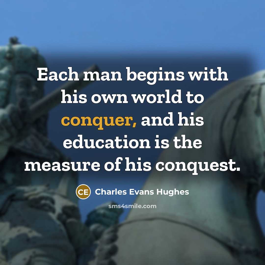 “Each man begins with his own world to conquer, and…” quote by Charles Evans Hughes