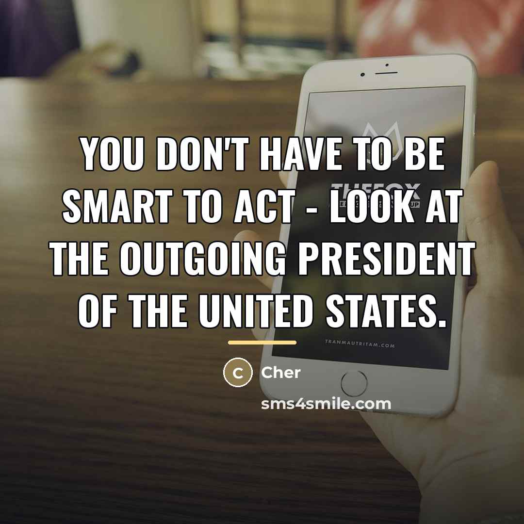 “You don't have to be smart to act - look…” quote by Cher