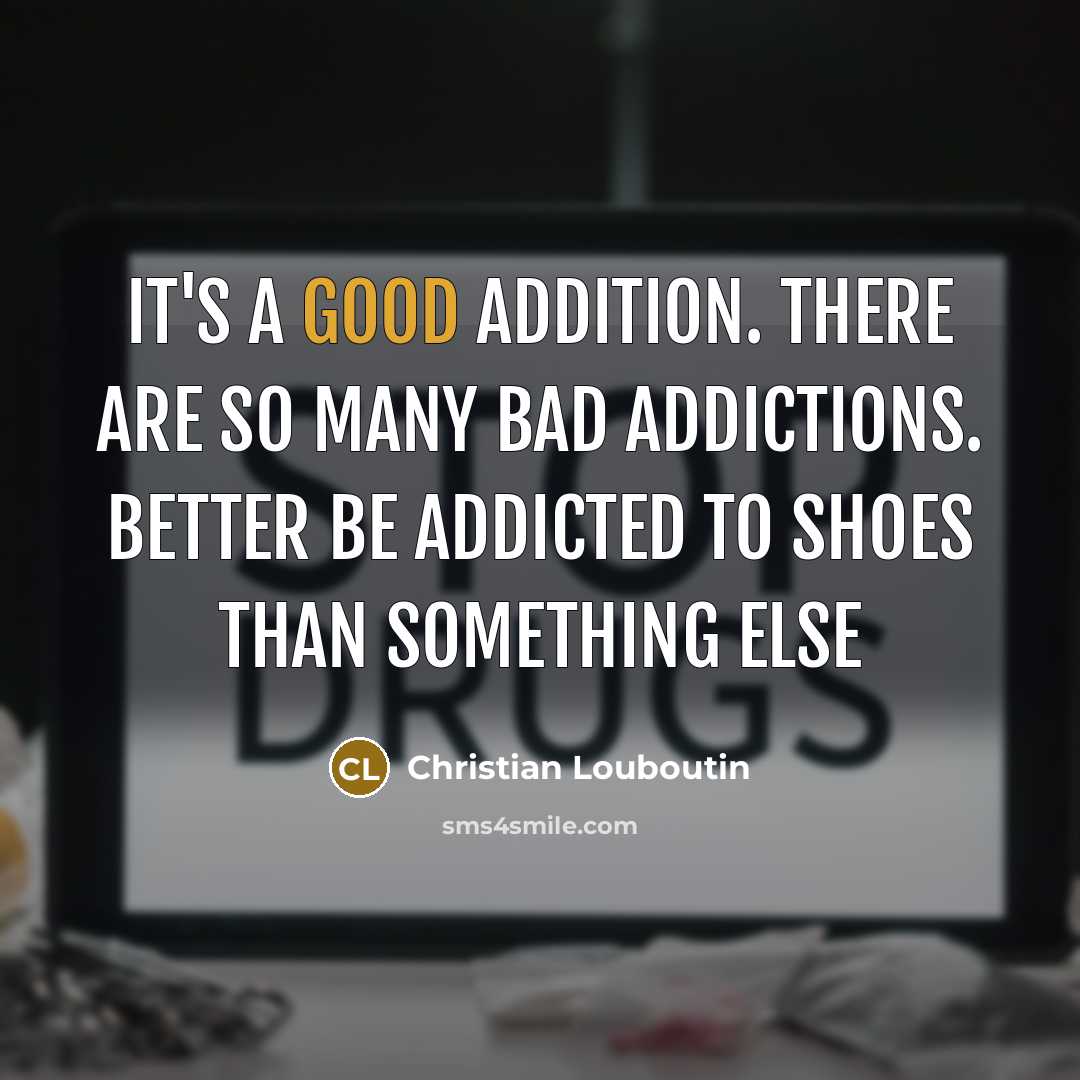 “It's a good addition. There are so many bad addictions.…” quote by Christian Louboutin