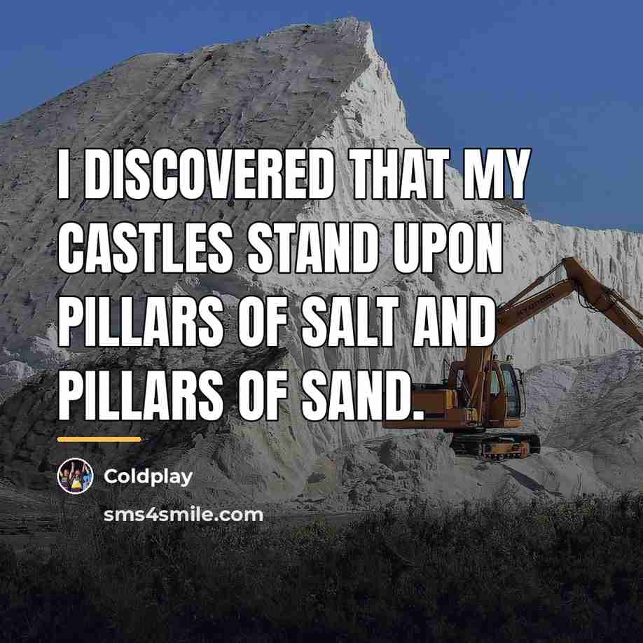 “I discovered that my castles stand upon pillars of salt…” quote by Coldplay