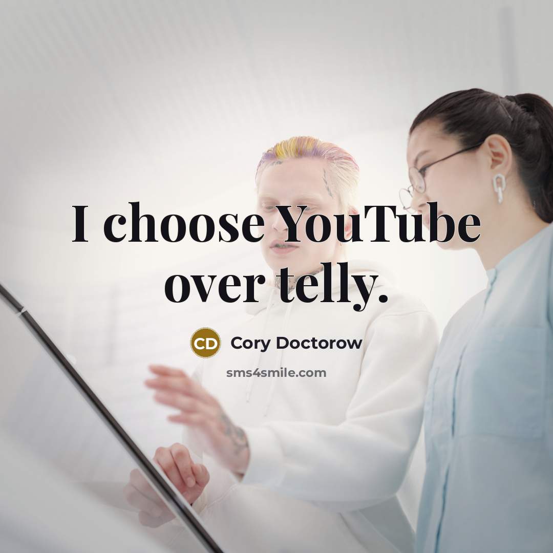 “I choose YouTube over telly.” quote by Cory Doctorow