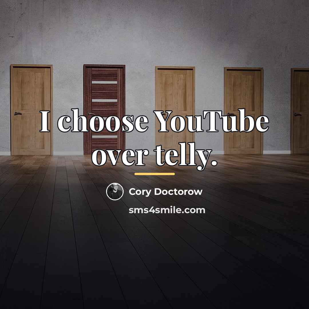 “I choose YouTube over telly.…” quote by Cory Doctorow
