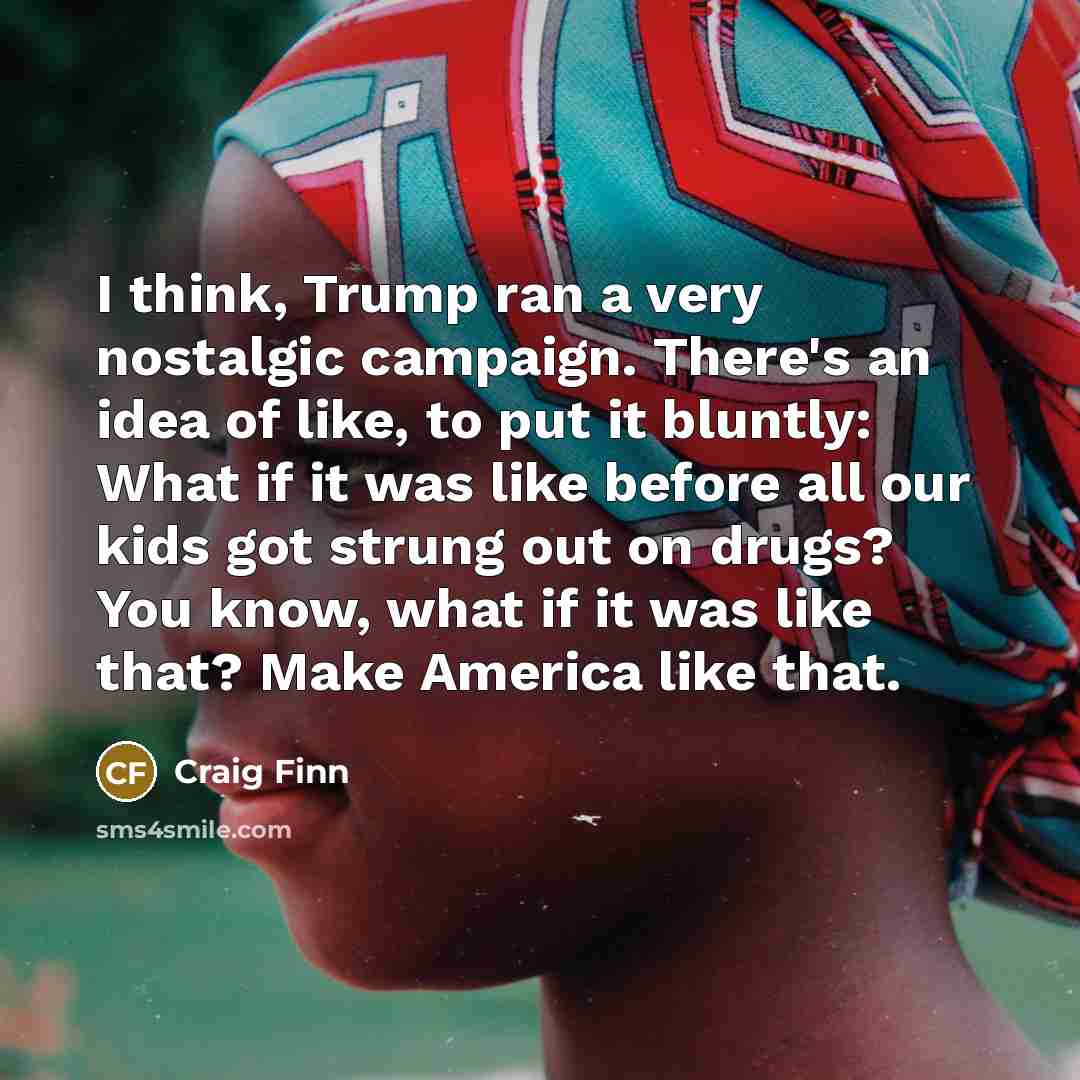 “I think, Trump ran a very nostalgic campaign. There's an…” quote by Craig Finn