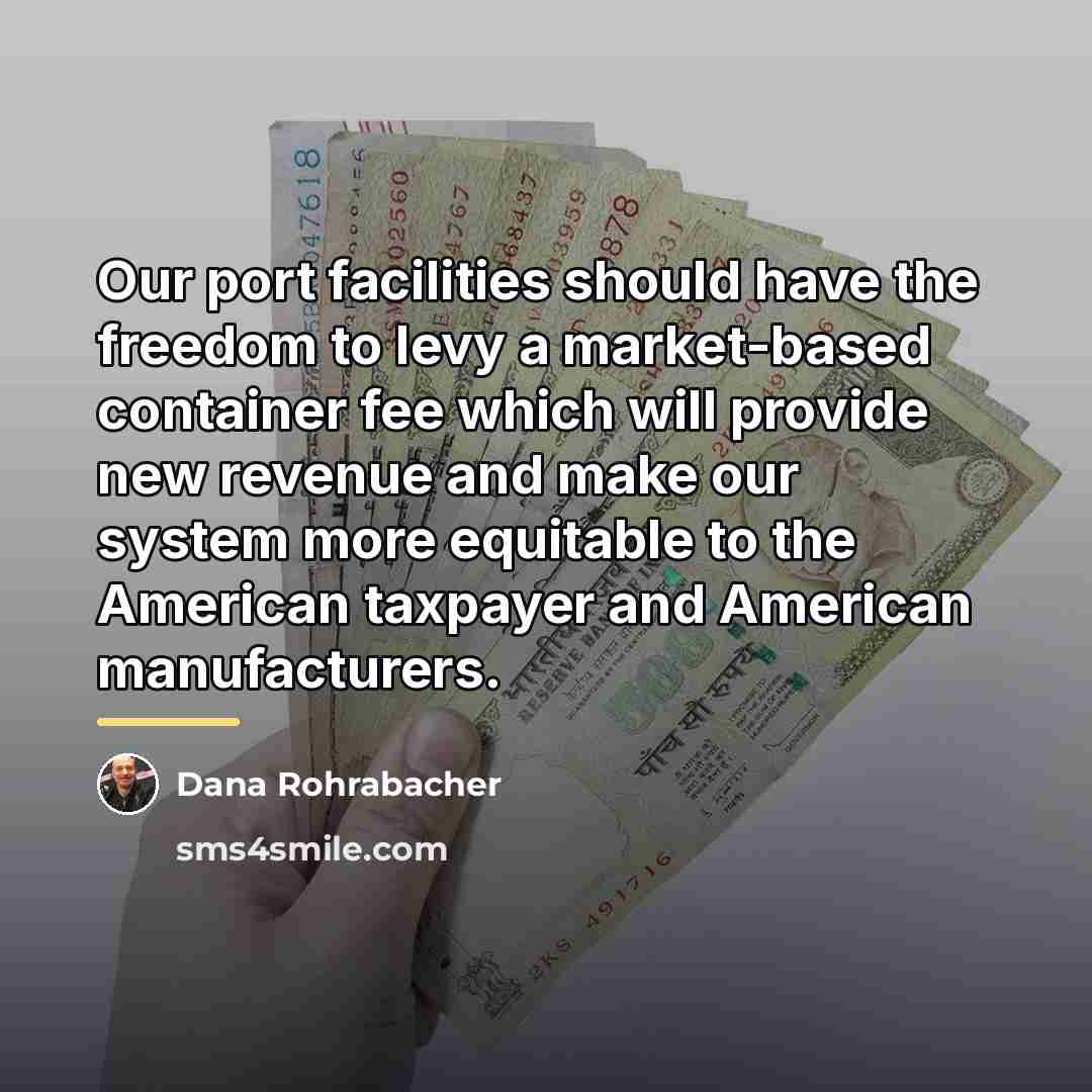 “Our port facilities should have the freedom to levy a…” quote by Dana Rohrabacher