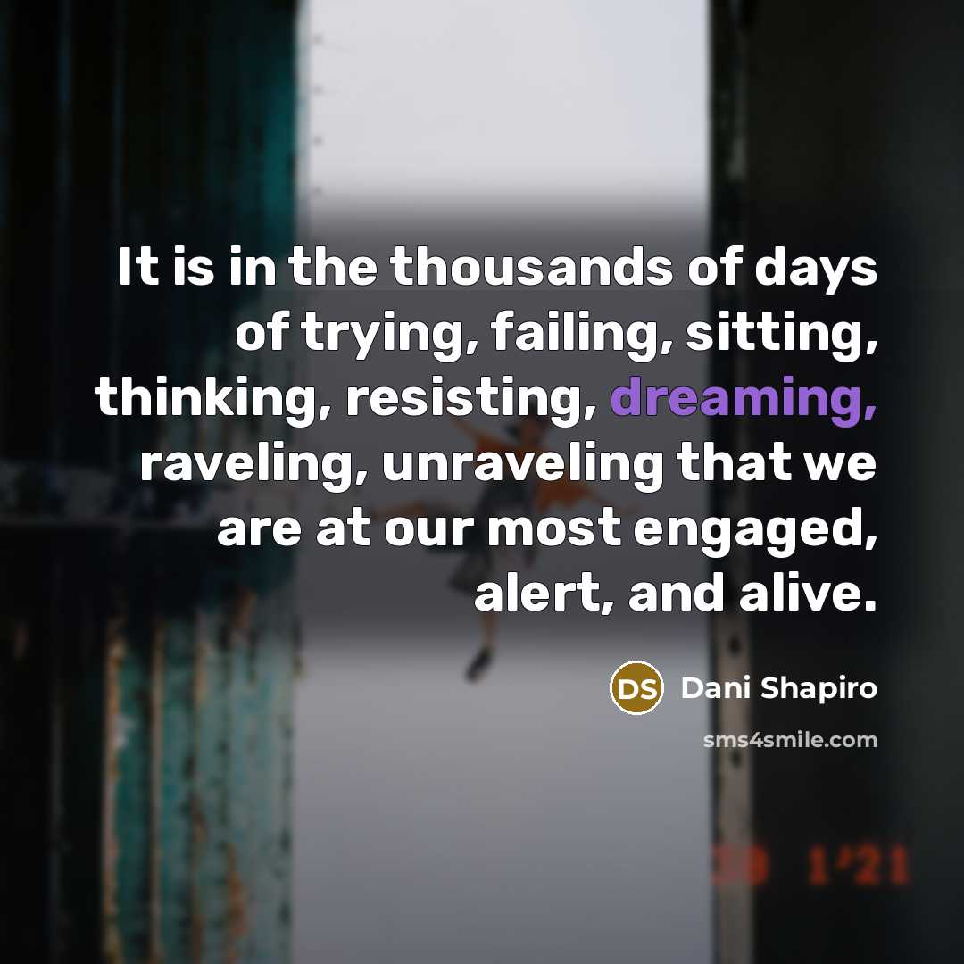 “It is in the thousands of days of trying, failing,…” quote by Dani Shapiro