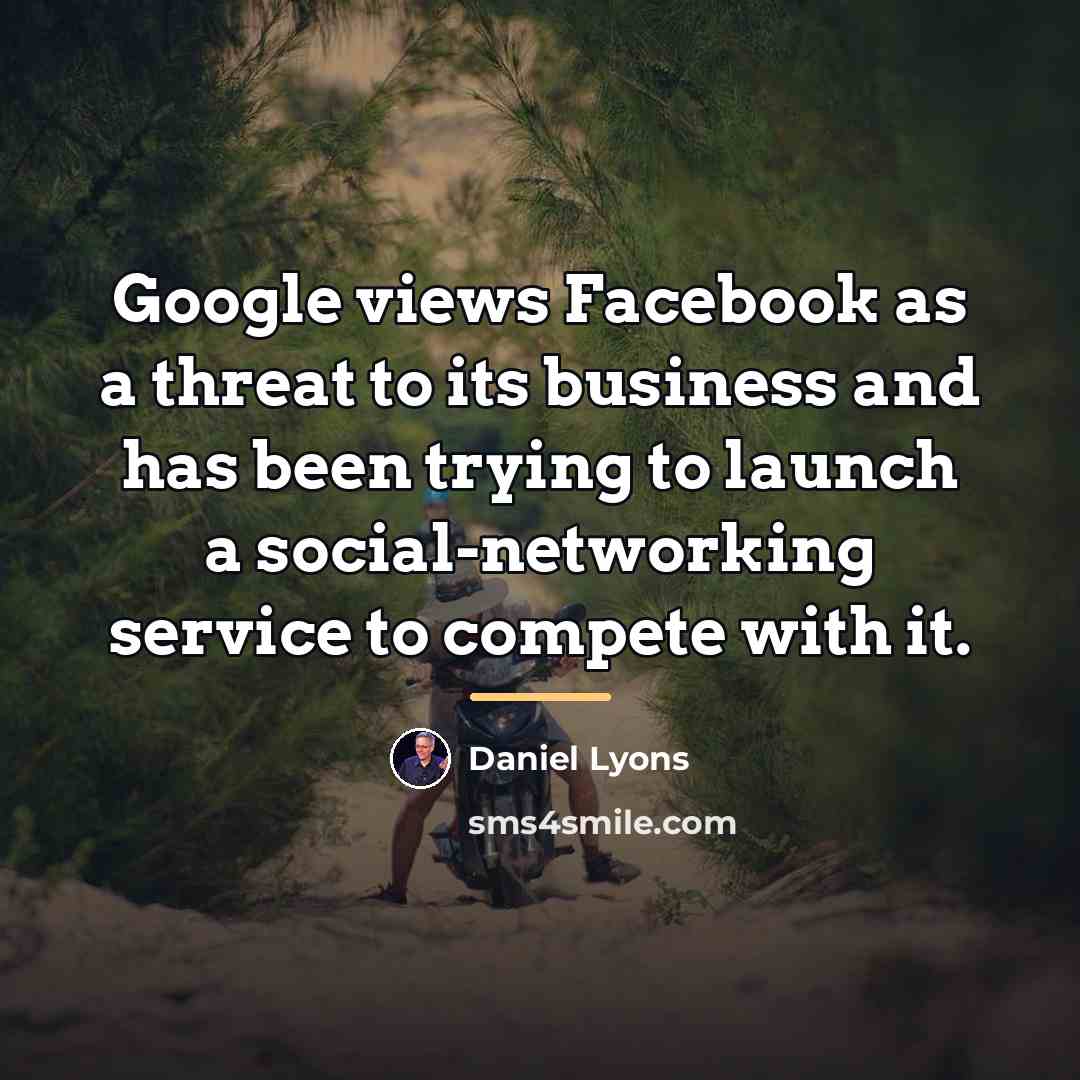“Google views Facebook as a threat to its business and…” quote by Daniel Lyons