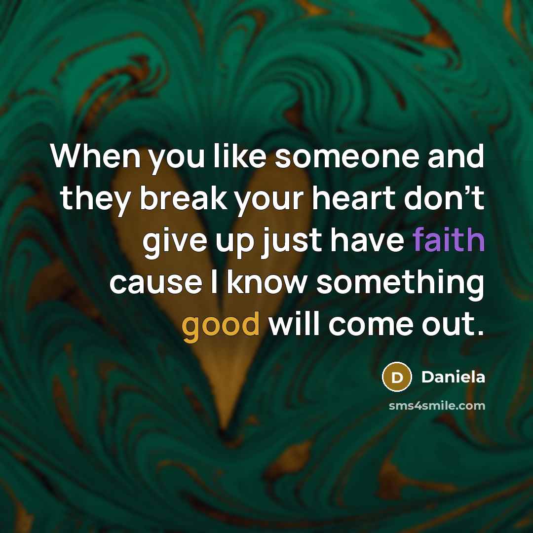 “When you like someone and they break your heart don't give up just have faith cause I know something good will come out.” quote by Daniela
