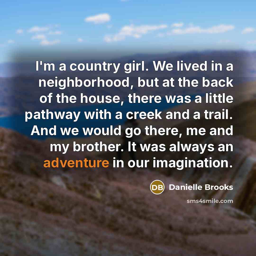 “I'm a country girl. We lived in a neighborhood, but…” quote by Danielle Brooks