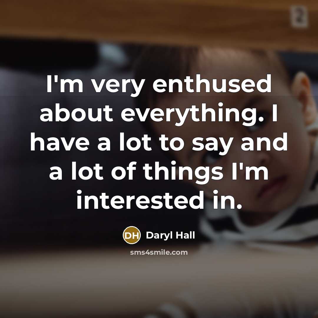 “I'm very enthused about everything. I have a lot to…” quote by Daryl Hall
