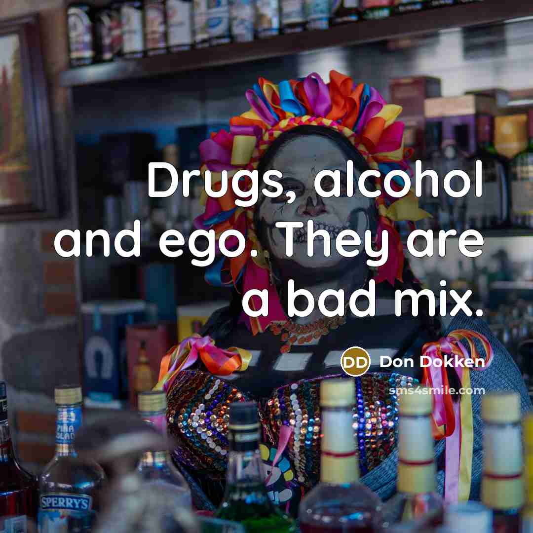 “Drugs, alcohol and ego. They are a bad mix.…” quote by Don Dokken