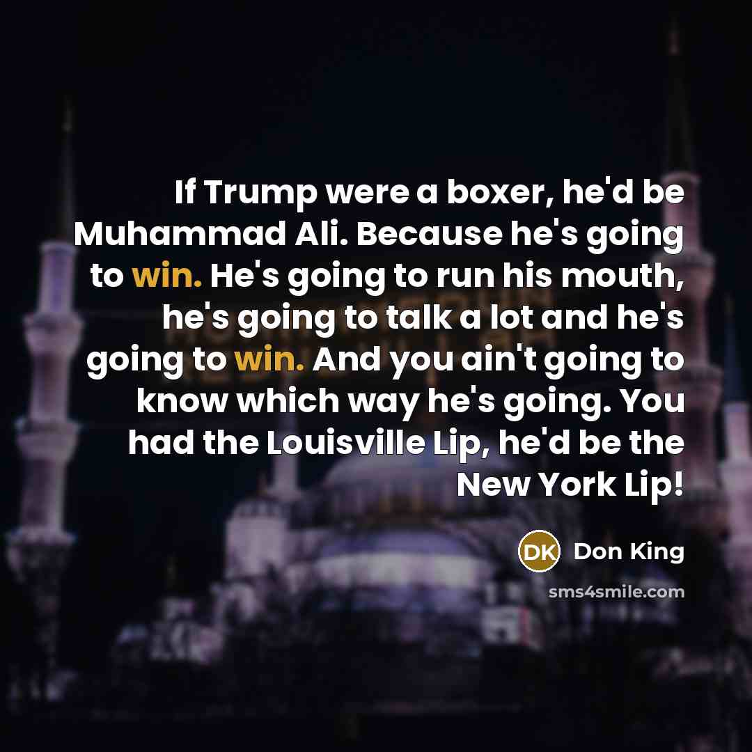 “If Trump were a boxer, he'd be Muhammad Ali. Because…” quote by Don King