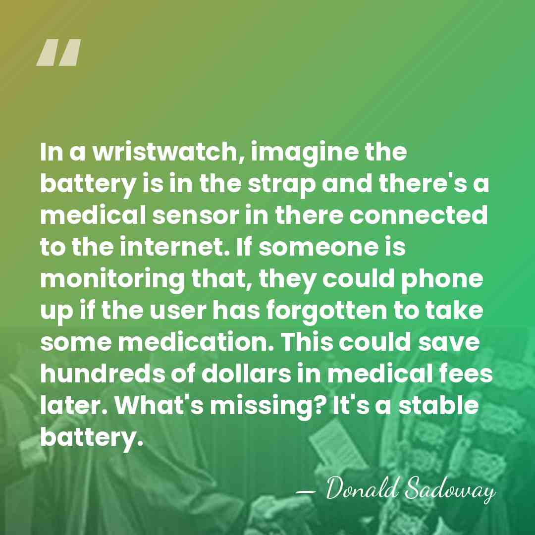 In a wristwatch, imagine the battery is in the strap and there's&hellip; - Donald Sadoway