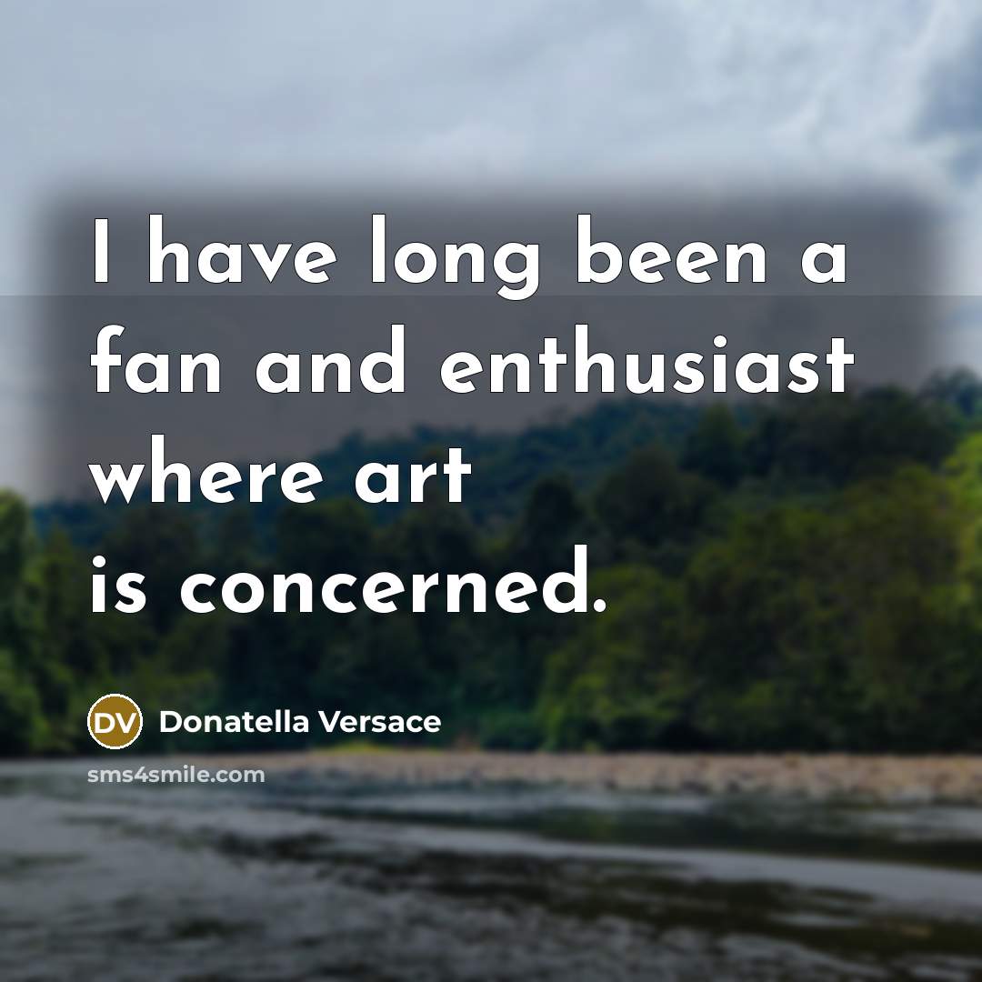 “I have long been a fan and enthusiast where art…” quote by Donatella Versace