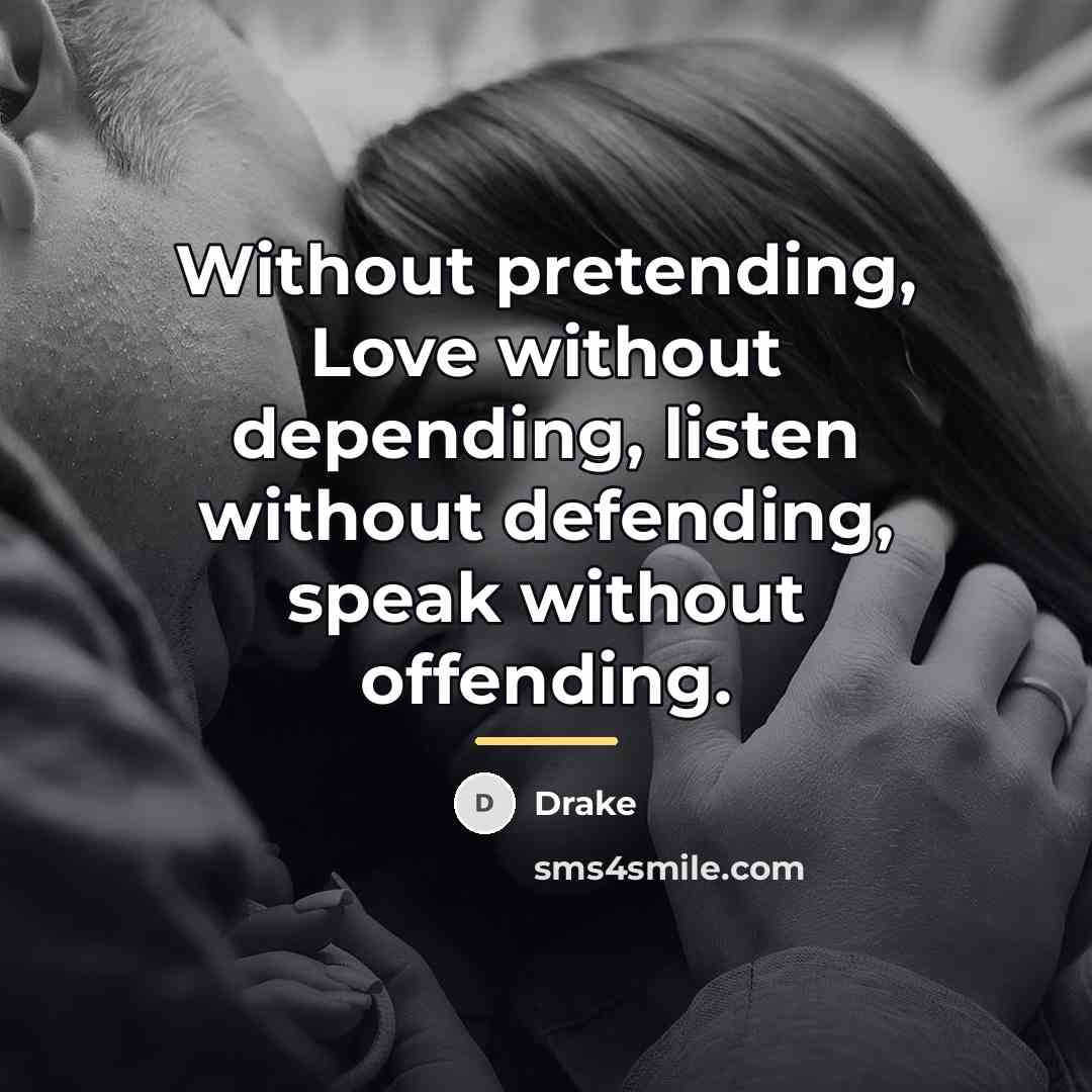 “Without pretending, Love without depending, listen without defending, speak without…” quote by Drake