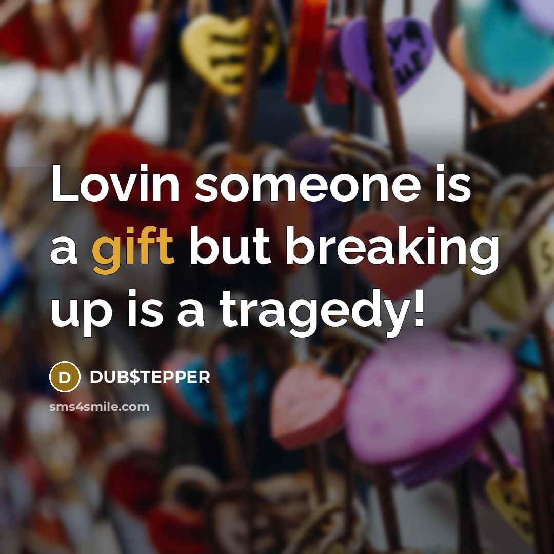 “Lovin someone is a gift but breaking up is a tragedy!” quote by DUB$TEPPER