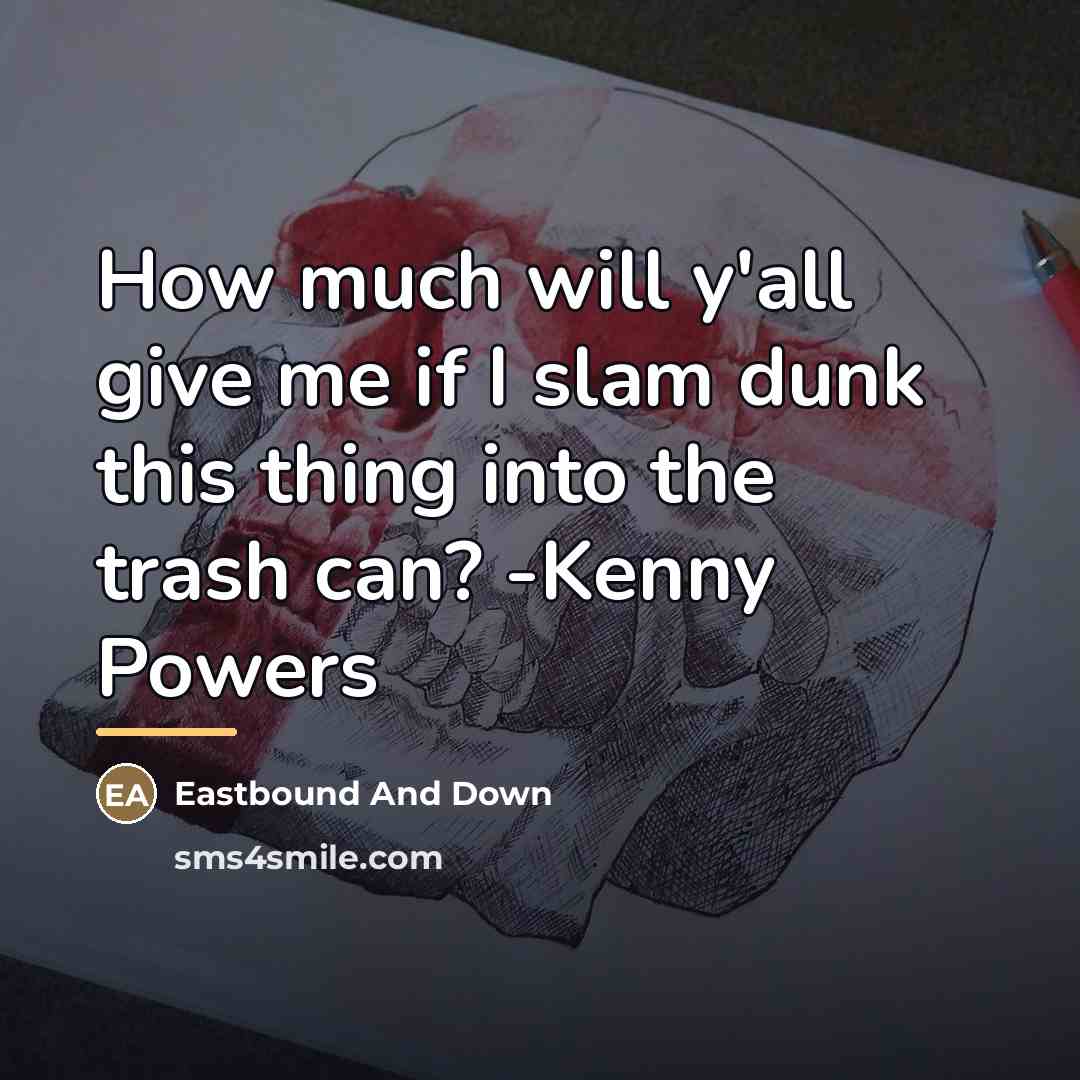“How much will y'all give me if I slam dunk…” quote by Eastbound And Down