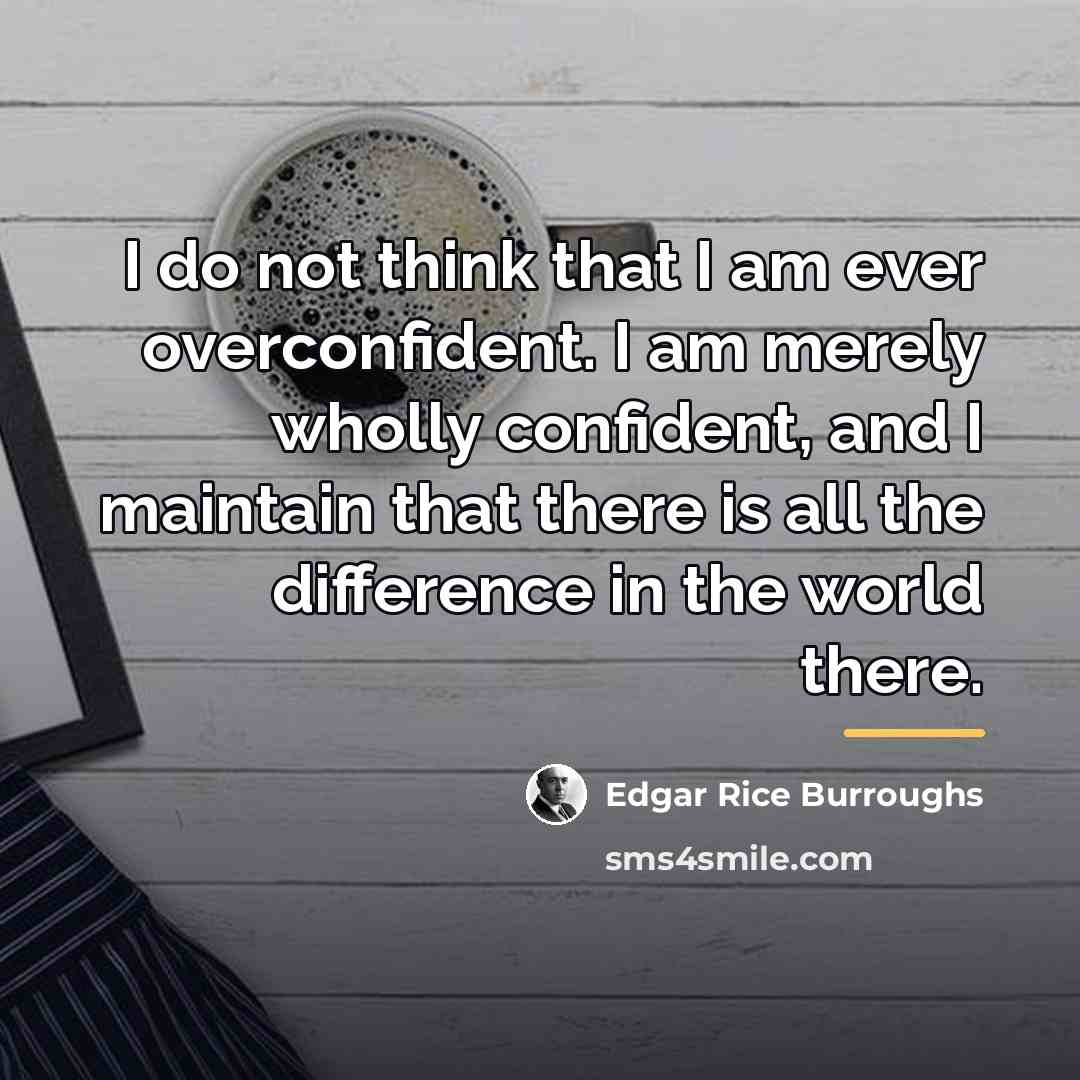 “I do not think that I am ever overconfident. I…” quote by Edgar Rice Burroughs