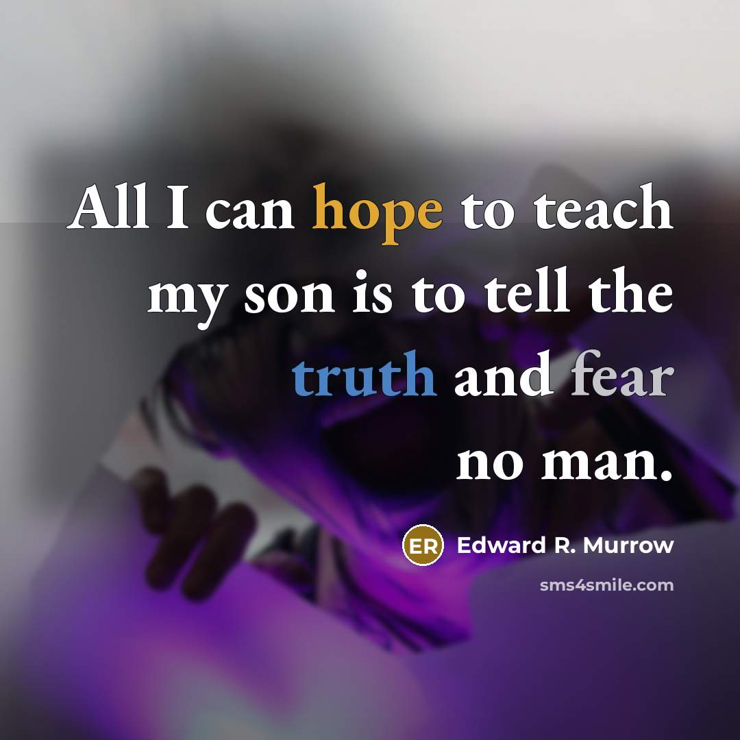 “All I can hope to teach my son is to tell the truth and fear no man.” quote by Edward R. Murrow