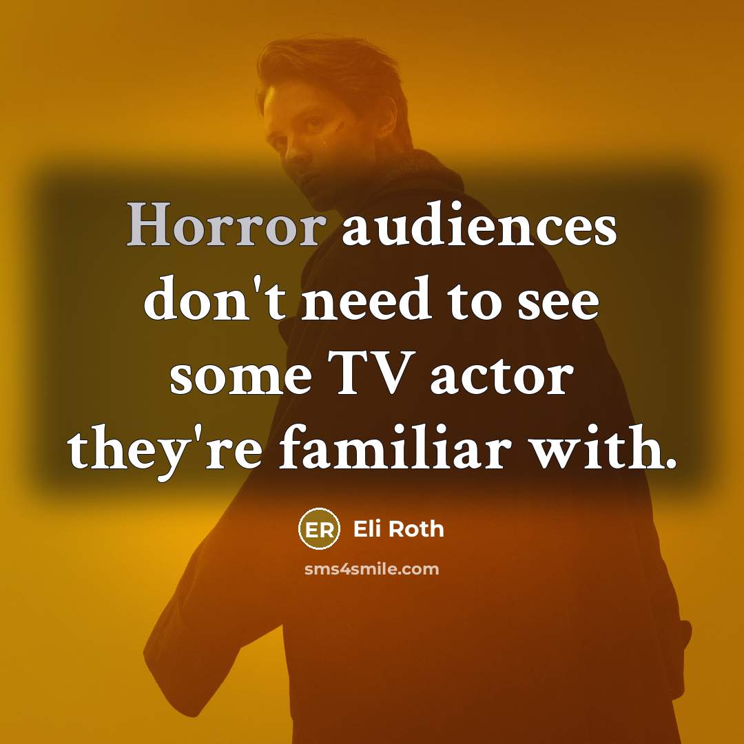 “Horror audiences don't need to see some TV actor they're…” quote by Eli Roth