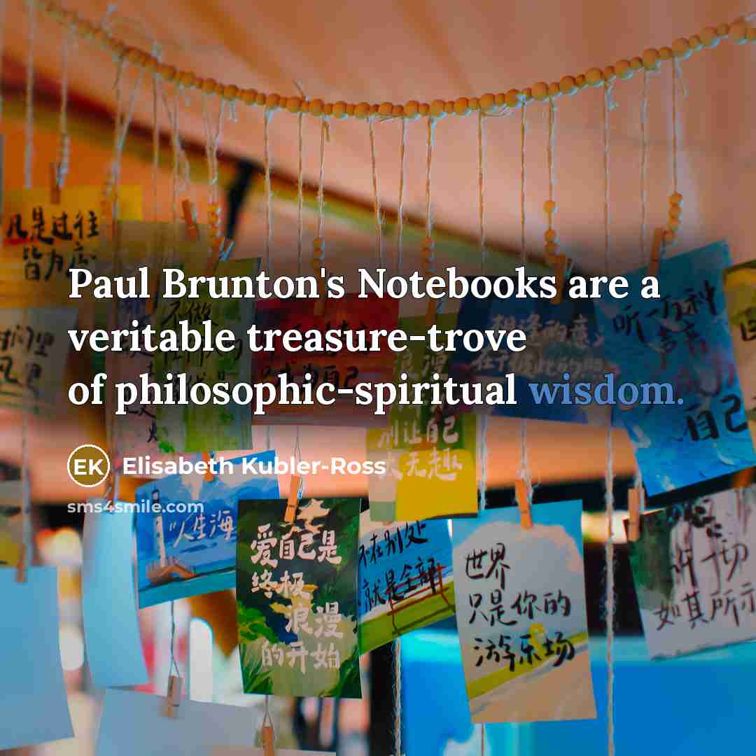 “Paul Brunton's Notebooks are a veritable treasure-trove of philosophic-spiritual wisdom.…” quote by Elisabeth Kubler-Ross