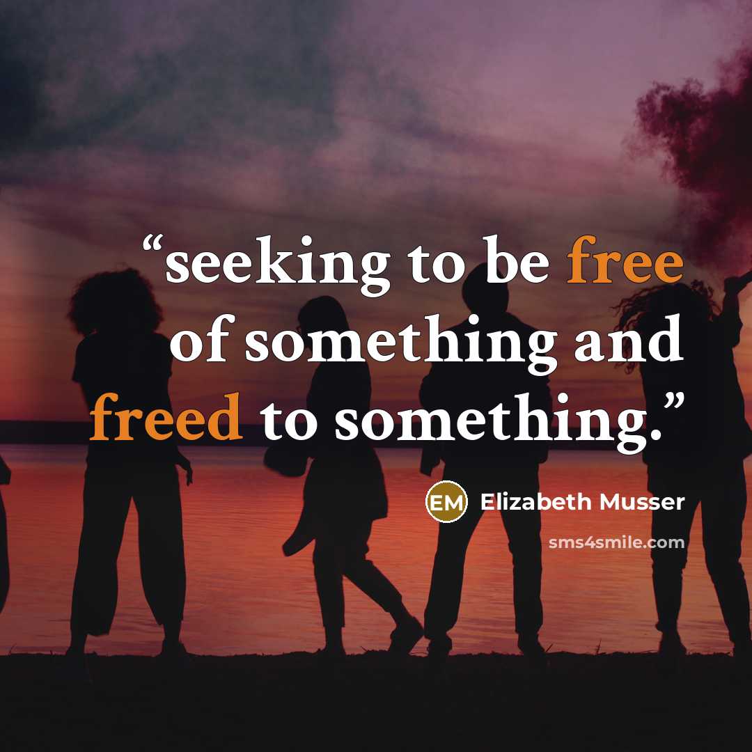 “seeking to be free of something and freed to something.” quote by Elizabeth Musser