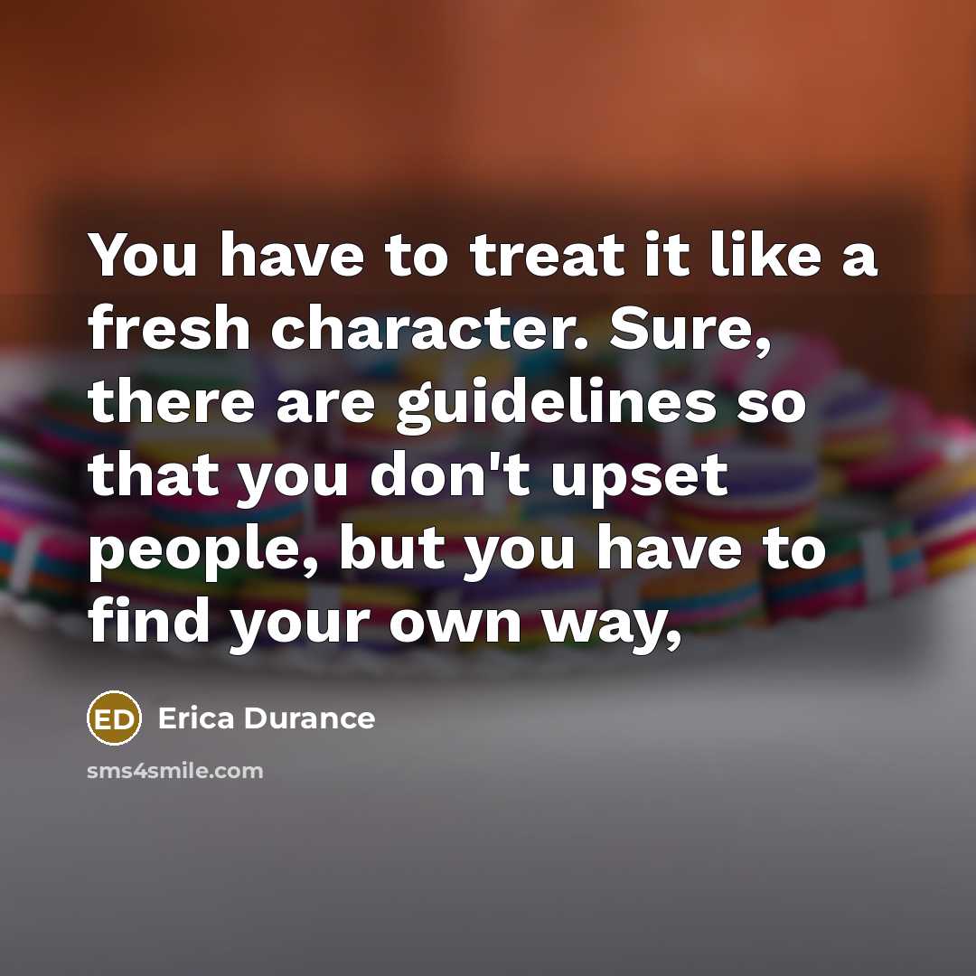 “You have to treat it like a fresh character. Sure,…” quote by Erica Durance