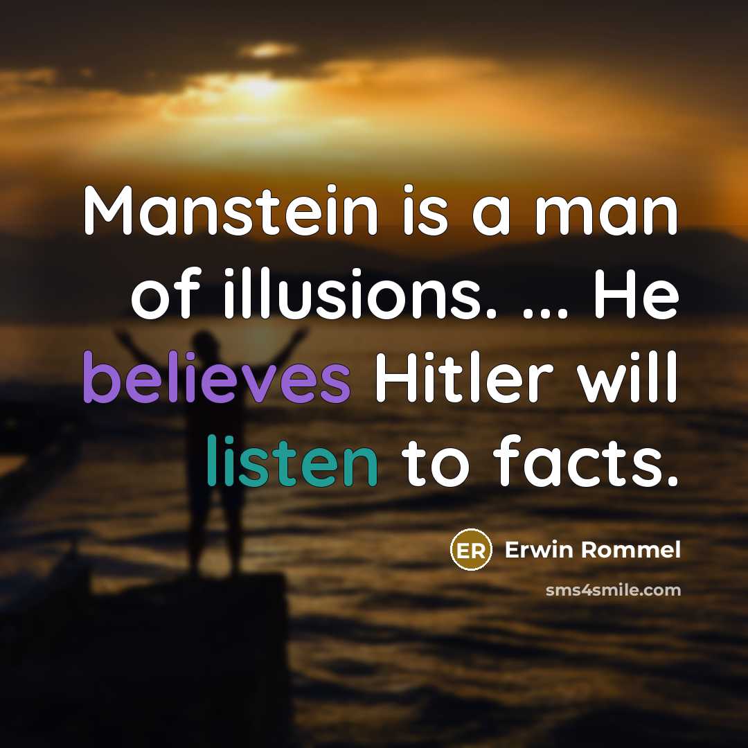 “Manstein is a man of illusions. ... He believes Hitler…” quote by Erwin Rommel