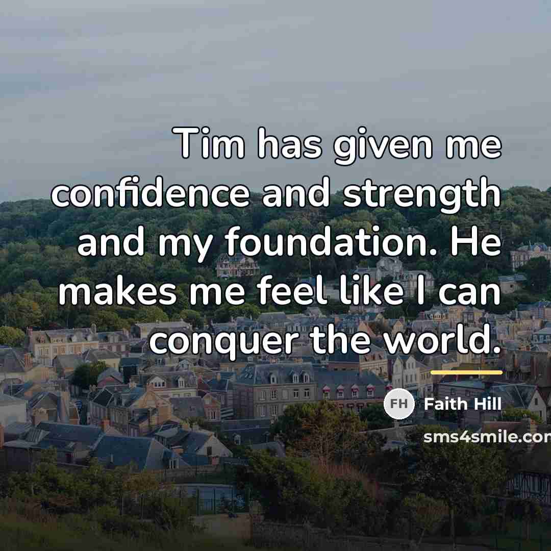 “Tim has given me confidence and strength and my foundation.…” quote by Faith Hill