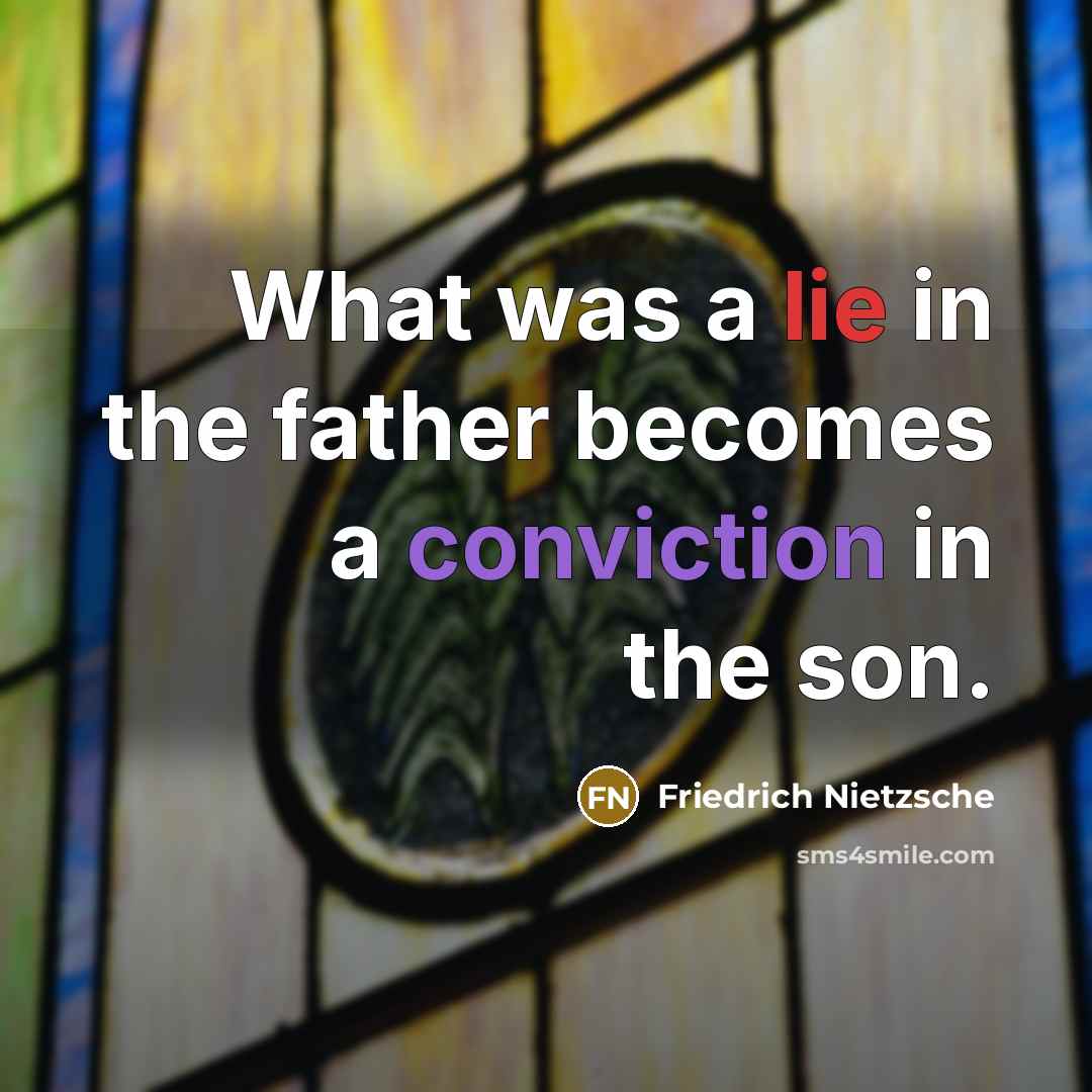 “What was a lie in the father becomes a conviction…” quote by Friedrich Nietzsche