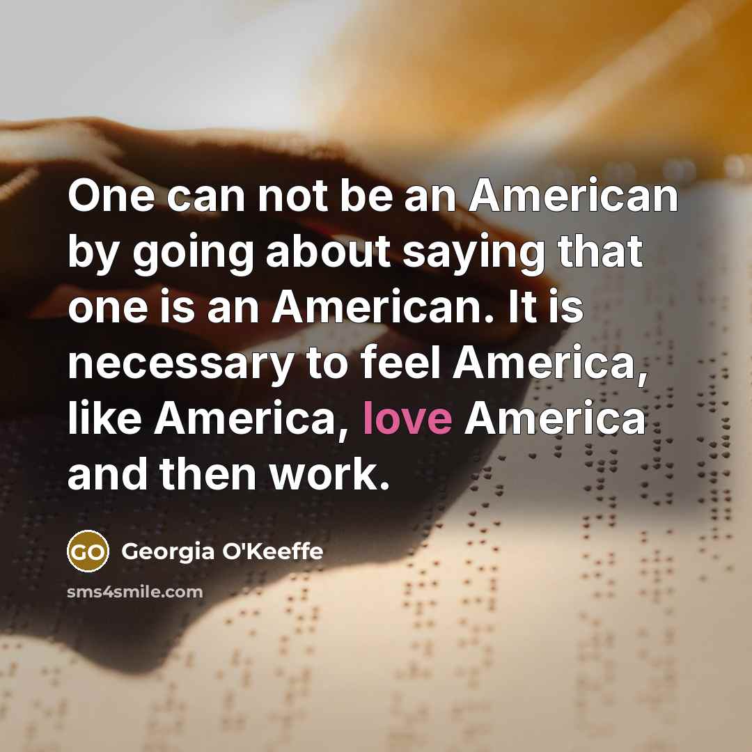 “One can not be an American by going about saying…” quote by Georgia O'Keeffe